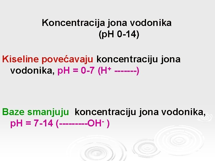 Koncentracija jona vodonika (p. H 0 -14) Kiseline povećavaju koncentraciju jona vodonika, p. H