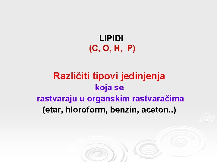 LIPIDI (C, O, H, P) Različiti tipovi jedinjenja koja se rastvaraju u organskim rastvaračima