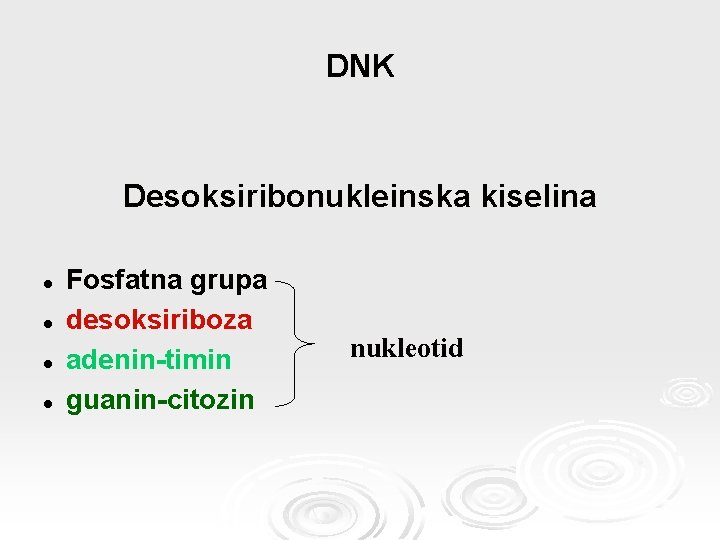 DNK Desoksiribonukleinska kiselina l l Fosfatna grupa desoksiriboza adenin-timin guanin-citozin nukleotid 