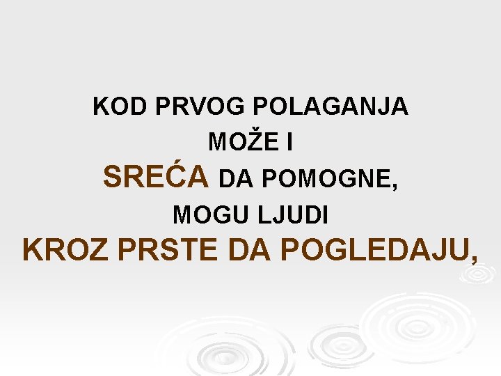 KOD PRVOG POLAGANJA MOŽE I SREĆA DA POMOGNE, MOGU LJUDI KROZ PRSTE DA POGLEDAJU,