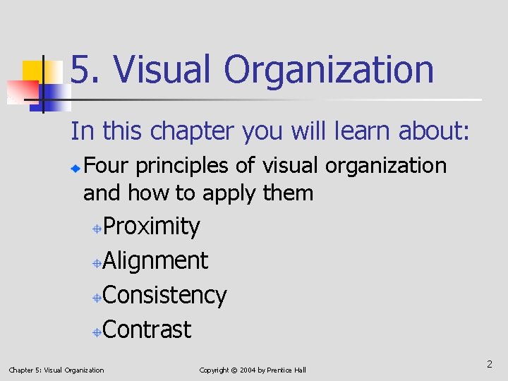 5. Visual Organization In this chapter you will learn about: Four principles of visual