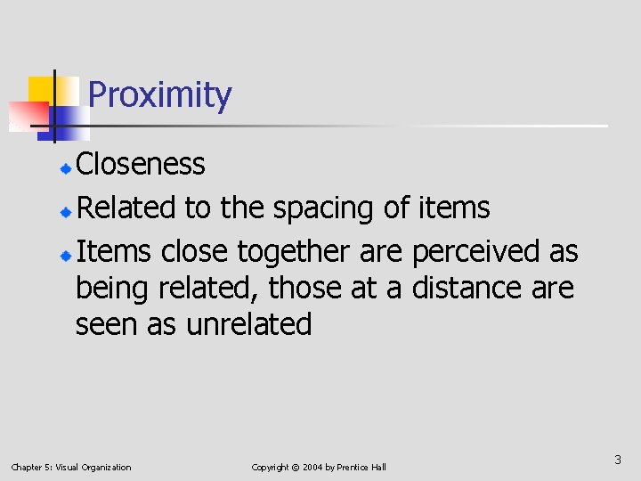 Proximity Closeness Related to the spacing of items Items close together are perceived as