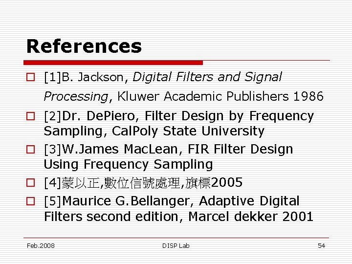 References o [1]B. Jackson, Digital Filters and Signal Processing, Kluwer Academic Publishers 1986 o