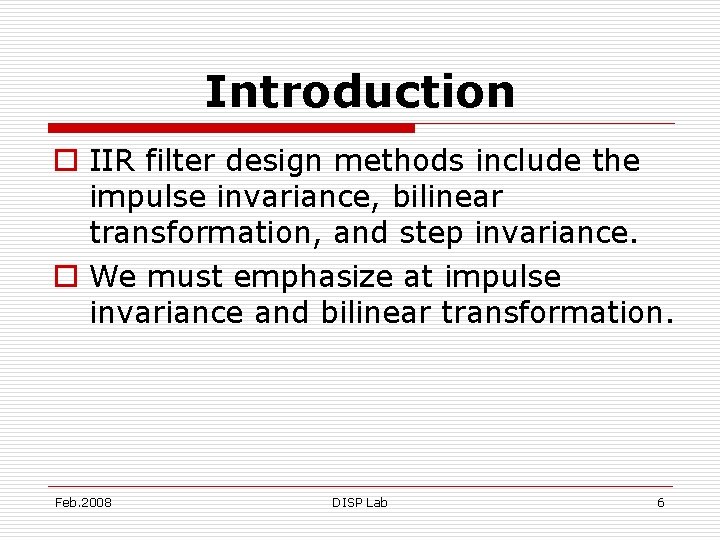 Introduction o IIR filter design methods include the impulse invariance, bilinear transformation, and step