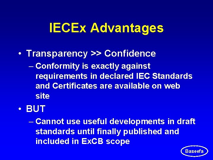 IECEx Advantages • Transparency >> Confidence – Conformity is exactly against requirements in declared IECEx Advantages • Transparency >> Confidence – Conformity is exactly against requirements in declared