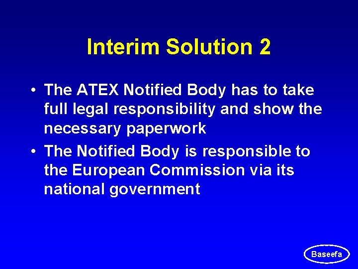 Interim Solution 2 • The ATEX Notified Body has to take full legal responsibility Interim Solution 2 • The ATEX Notified Body has to take full legal responsibility
