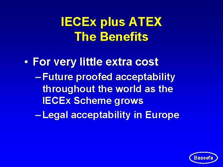 IECEx plus ATEX The Benefits • For very little extra cost – Future proofed IECEx plus ATEX The Benefits • For very little extra cost – Future proofed