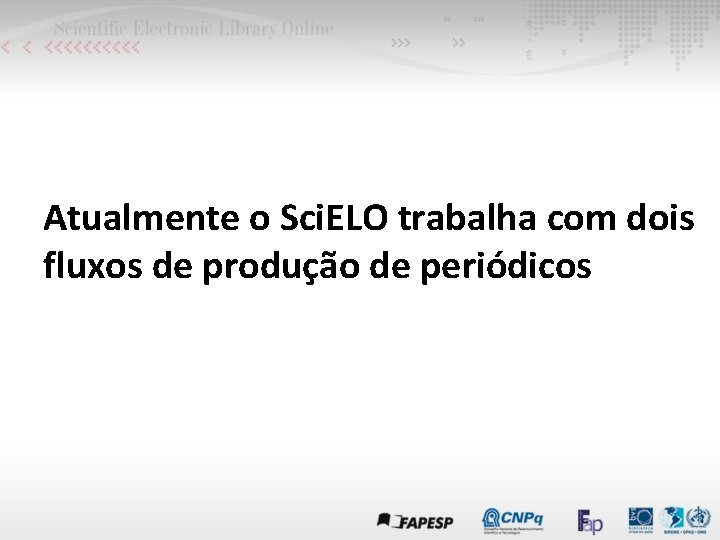 Atualmente o Sci. ELO trabalha com dois fluxos de produção de periódicos 