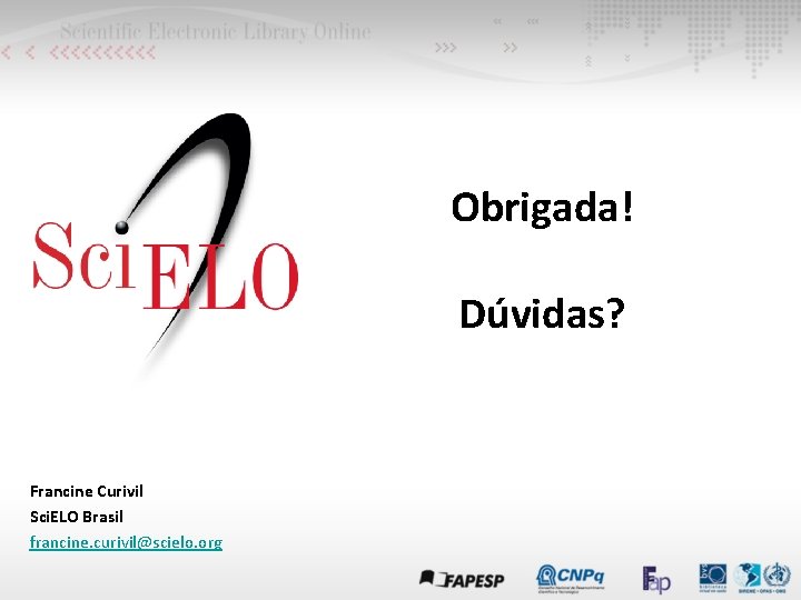 Obrigada! Dúvidas? Francine Curivil Sci. ELO Brasil francine. curivil@scielo. org 