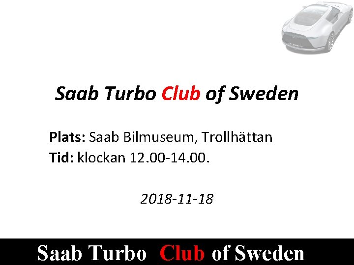 Saab Turbo Club of Sweden Plats: Saab Bilmuseum, Trollhättan Tid: klockan 12. 00 -14.