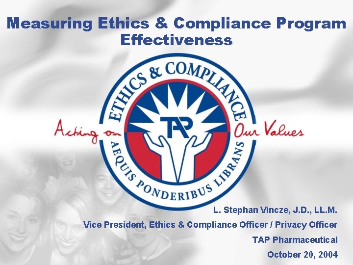 Measuring Ethics & Compliance Program Effectiveness L. Stephan Vincze, J. D. , LL. M.