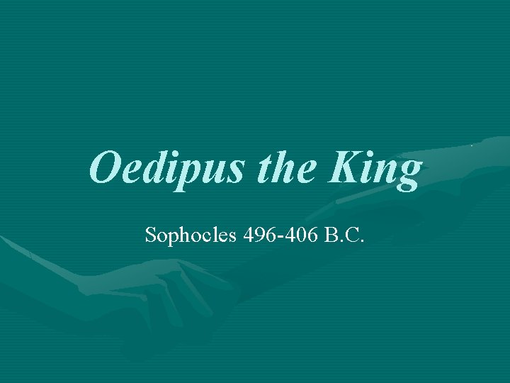 Oedipus the King Sophocles 496 -406 B. C. 