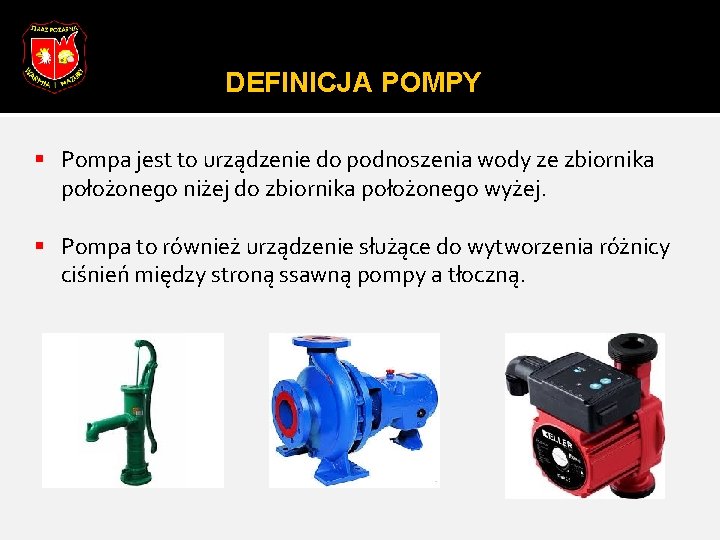 DEFINICJA POMPY § Pompa jest to urządzenie do podnoszenia wody ze zbiornika położonego niżej