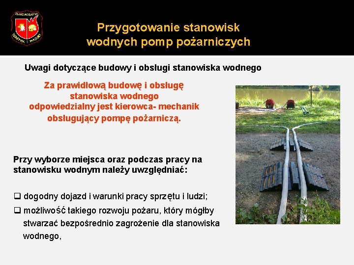 Przygotowanie stanowisk wodnych pomp pożarniczych Uwagi dotyczące budowy i obsługi stanowiska wodnego Za prawidłową