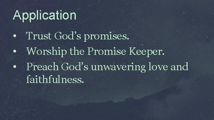 Application • Trust God’s promises. • Worship the Promise Keeper. • Preach God’s unwavering