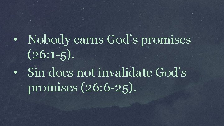  • Nobody earns God’s promises (26: 1 -5). • Sin does not invalidate