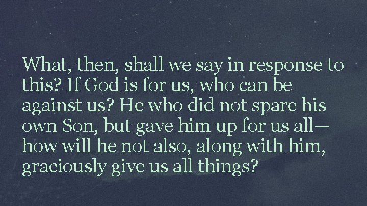 What, then, shall we say in response to this? If God is for us,