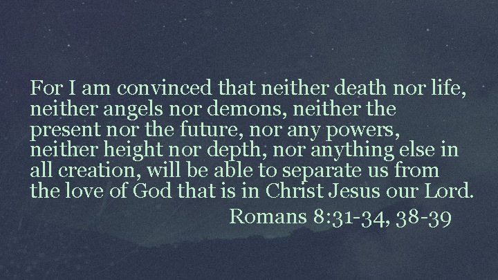 For I am convinced that neither death nor life, neither angels nor demons, neither