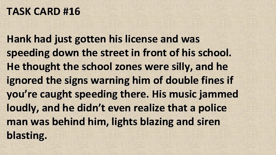TASK CARD #16 Hank had just gotten his license and was speeding down the