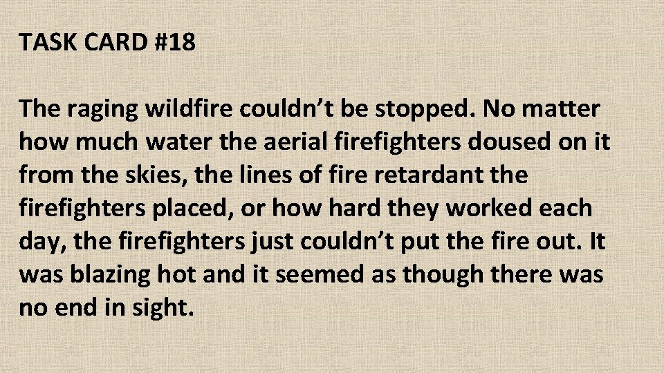 TASK CARD #18 The raging wildfire couldn’t be stopped. No matter how much water