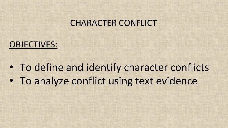 CHARACTER CONFLICT OBJECTIVES: • To define and identify character conflicts • To analyze conflict