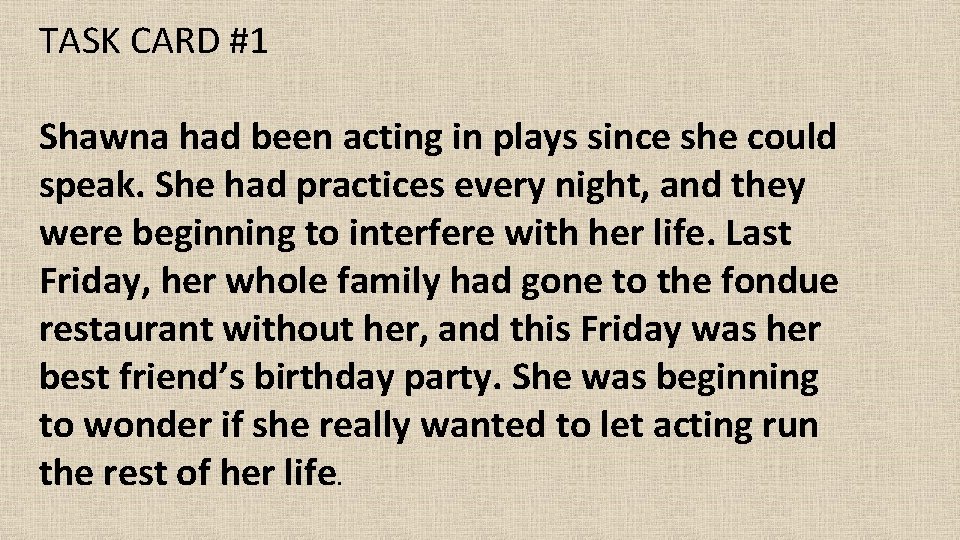 TASK CARD #1 Shawna had been acting in plays since she could speak. She