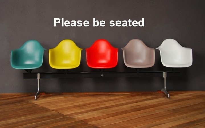 Please be seated 