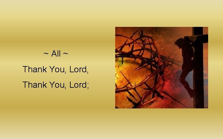 ~ All ~ Thank You, Lord, Thank You, Lord; 