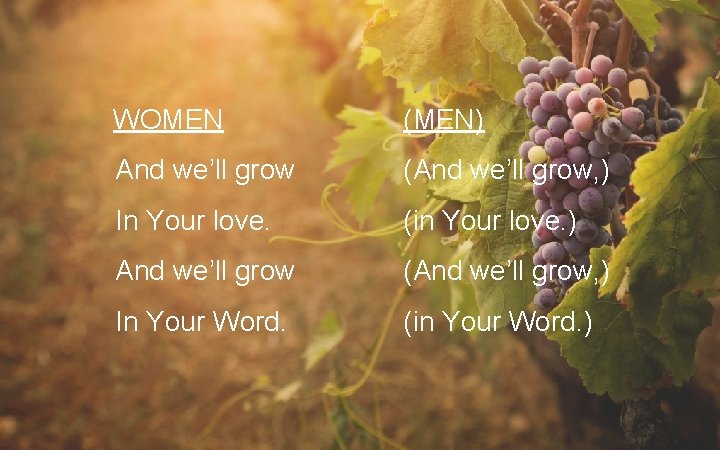  WOMEN (MEN) And we’ll grow (And we’ll grow, ) In Your love. (in