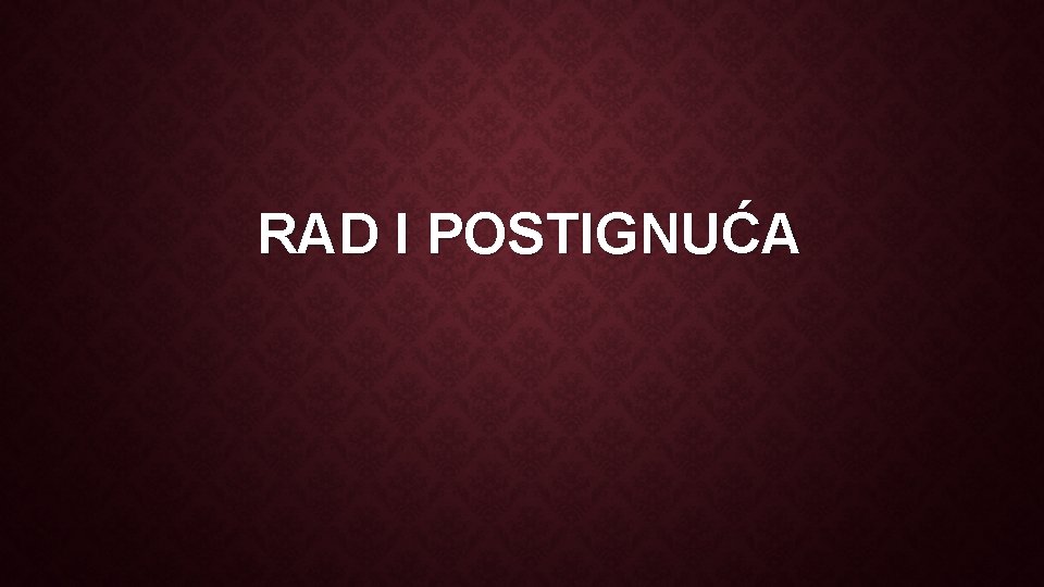 RAD I POSTIGNUĆA 