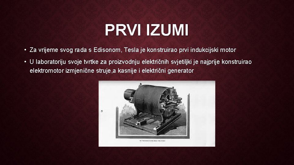 PRVI IZUMI • Za vrijeme svog rada s Edisonom, Tesla je konstruirao prvi indukcijski
