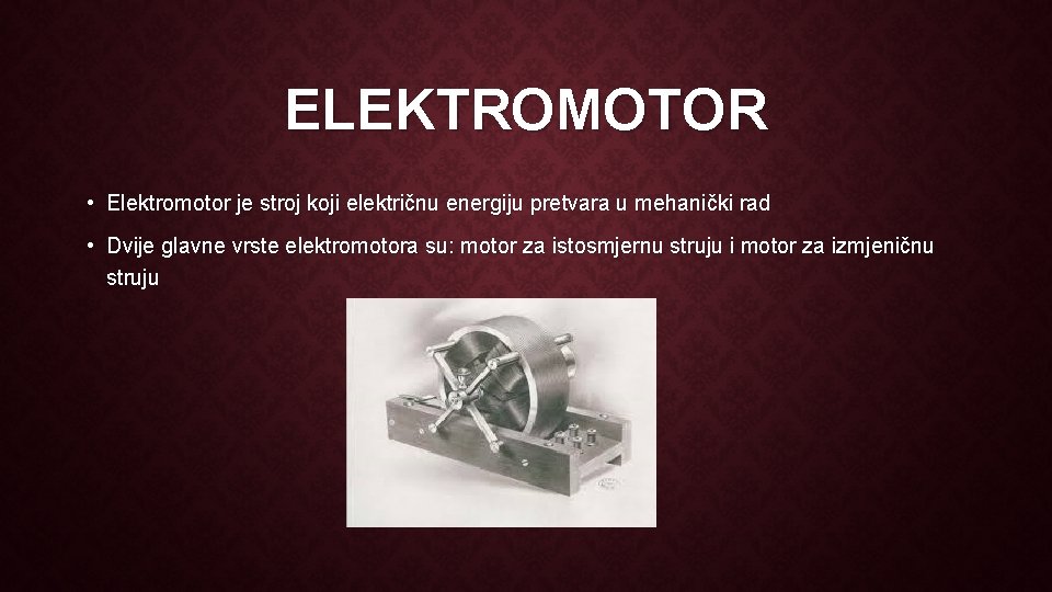 ELEKTROMOTOR • Elektromotor je stroj koji električnu energiju pretvara u mehanički rad • Dvije
