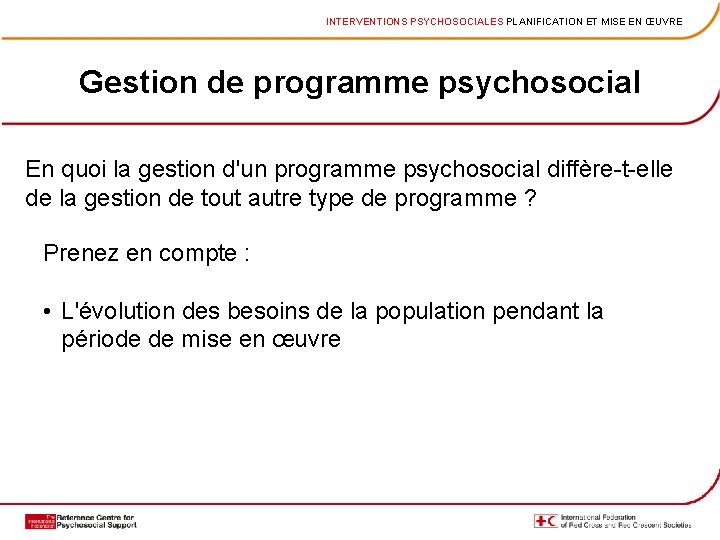 INTERVENTIONS PSYCHOSOCIALES PLANIFICATION ET MISE EN ŒUVRE Gestion de programme psychosocial En quoi la