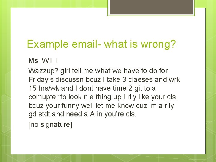 Example email- what is wrong? Ms. W!!!! Wazzup? girl tell me what we have