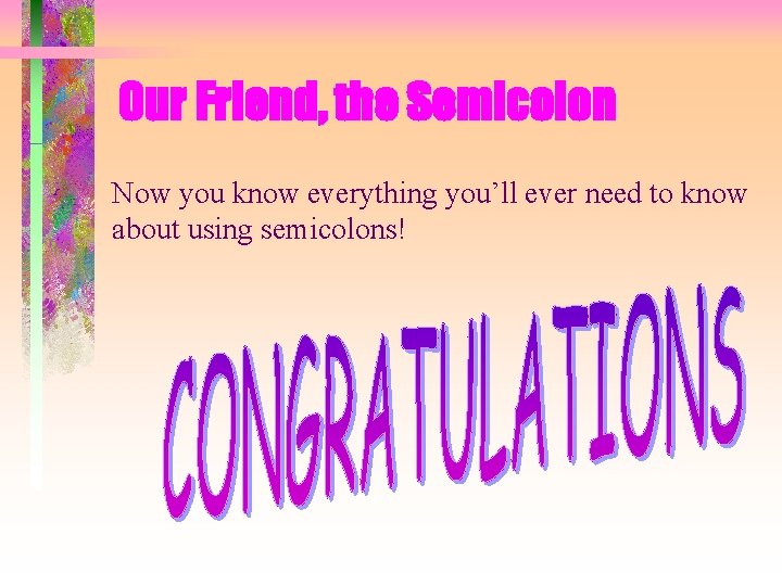 Our Friend, the Semicolon Now you know everything you’ll ever need to know about