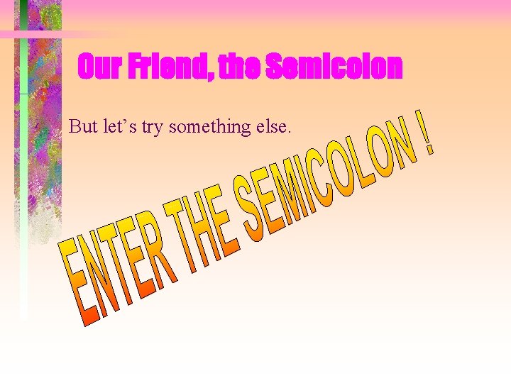 Our Friend, the Semicolon But let’s try something else. 