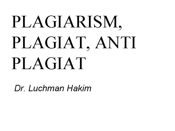 PLAGIARISM, PLAGIAT, ANTI PLAGIAT Dr. Luchman Hakim 