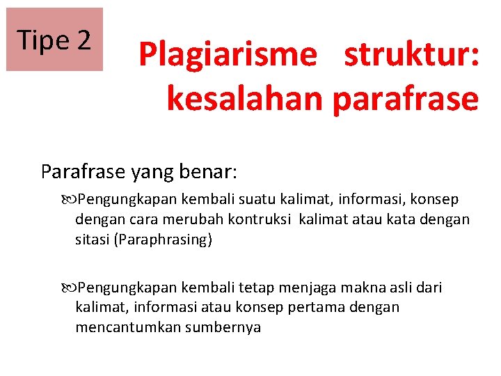 Tipe 2 Plagiarisme struktur: kesalahan parafrase Parafrase yang benar: Pengungkapan kembali suatu kalimat, informasi,