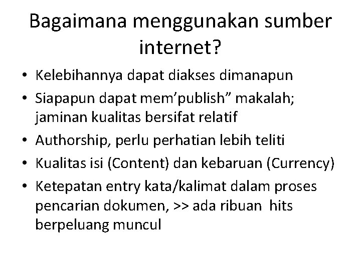 Bagaimana menggunakan sumber internet? • Kelebihannya dapat diakses dimanapun • Siapapun dapat mem’publish” makalah;
