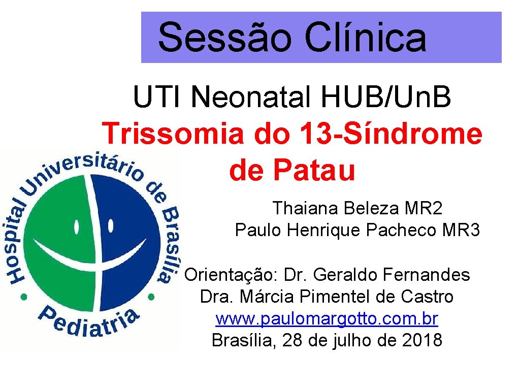 Sessão Clínica UTI Neonatal HUB/Un. B Trissomia do 13 -Síndrome de Patau Thaiana Beleza