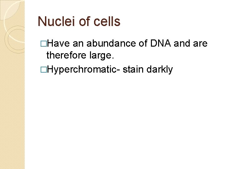 Nuclei of cells �Have an abundance of DNA and are therefore large. �Hyperchromatic- stain