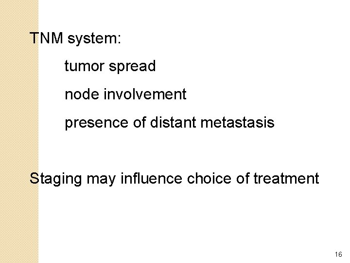 TNM system: tumor spread node involvement presence of distant metastasis Staging may influence choice