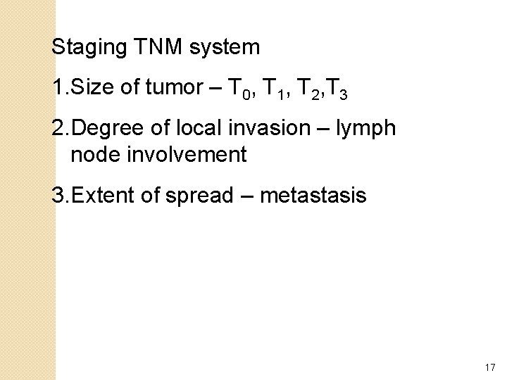 Staging TNM system 1. Size of tumor – T 0, T 1, T 2,