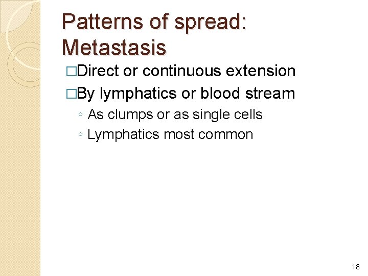 Patterns of spread: Metastasis �Direct or continuous extension �By lymphatics or blood stream ◦