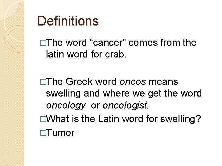 Definitions �The word “cancer” comes from the latin word for crab. �The Greek word
