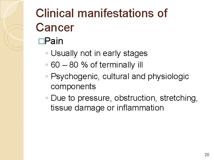 Clinical manifestations of Cancer �Pain ◦ Usually not in early stages ◦ 60 –