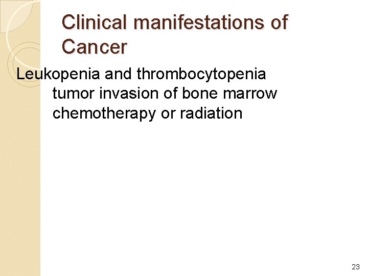 Clinical manifestations of Cancer Leukopenia and thrombocytopenia tumor invasion of bone marrow chemotherapy or