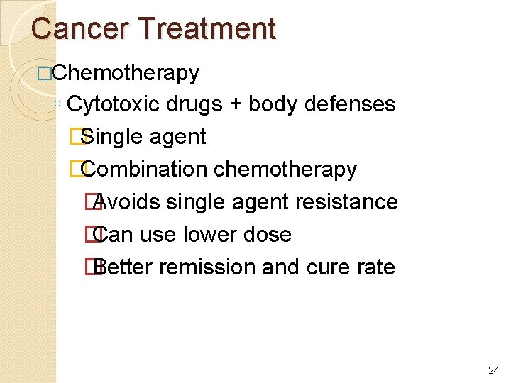 Cancer Treatment �Chemotherapy ◦ Cytotoxic drugs + body defenses �Single agent �Combination chemotherapy �