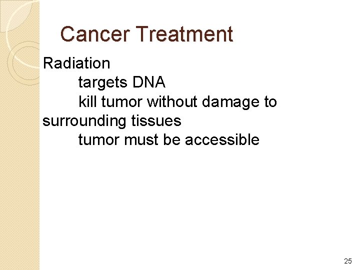 Cancer Treatment Radiation targets DNA kill tumor without damage to surrounding tissues tumor must