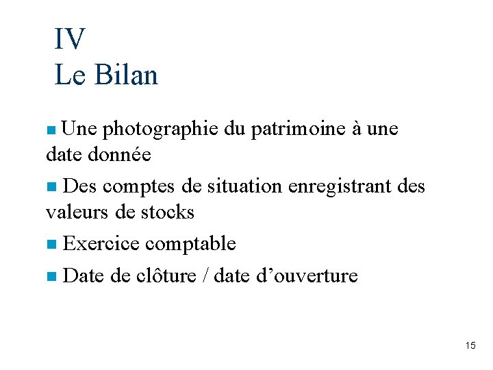 IV Le Bilan Une photographie du patrimoine à une date donnée n Des comptes